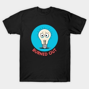 Burned Out | Light Bulb Pun T-Shirt